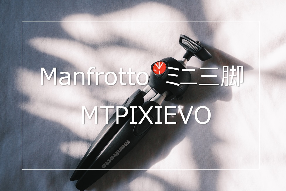 レビュー】Manfrotto ミニ三脚 PIXI EVO MTPIXIEVO 作例あり | CameRife