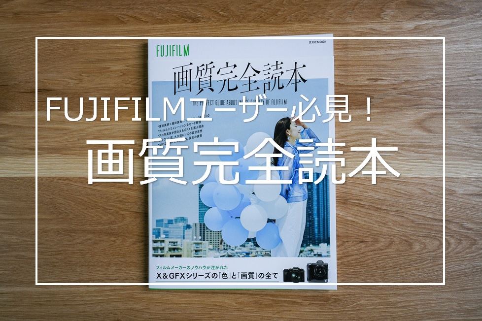 レビュー】FUJIFILMユーザー必見! 「画質完全読本」を完読した感想